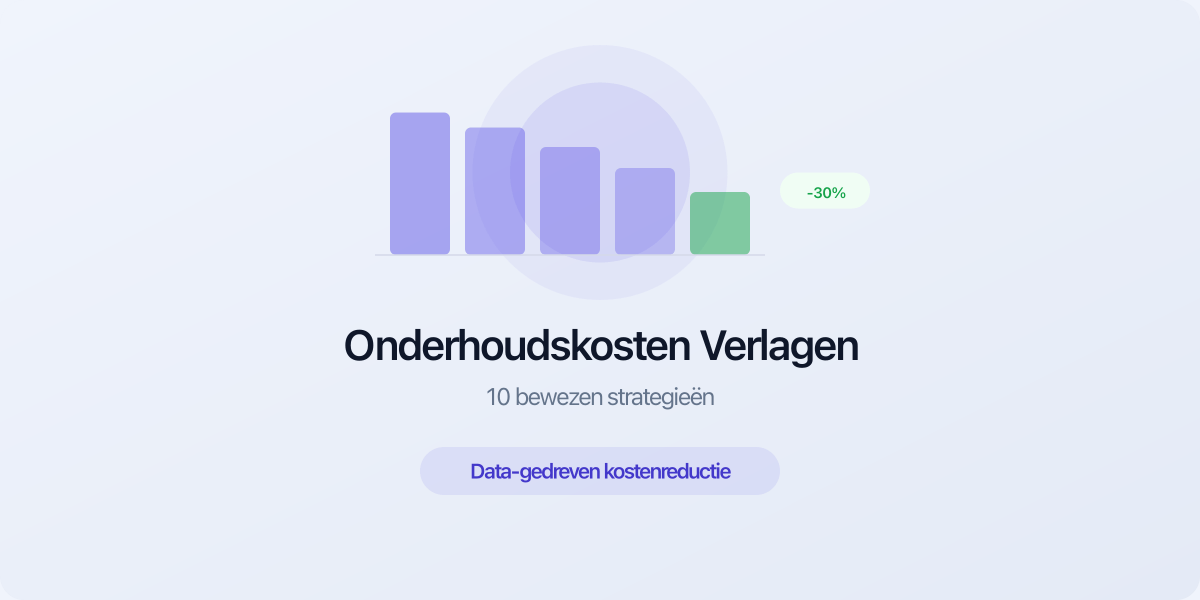 Onderhoudskosten verlagen met 10 bewezen strategieën